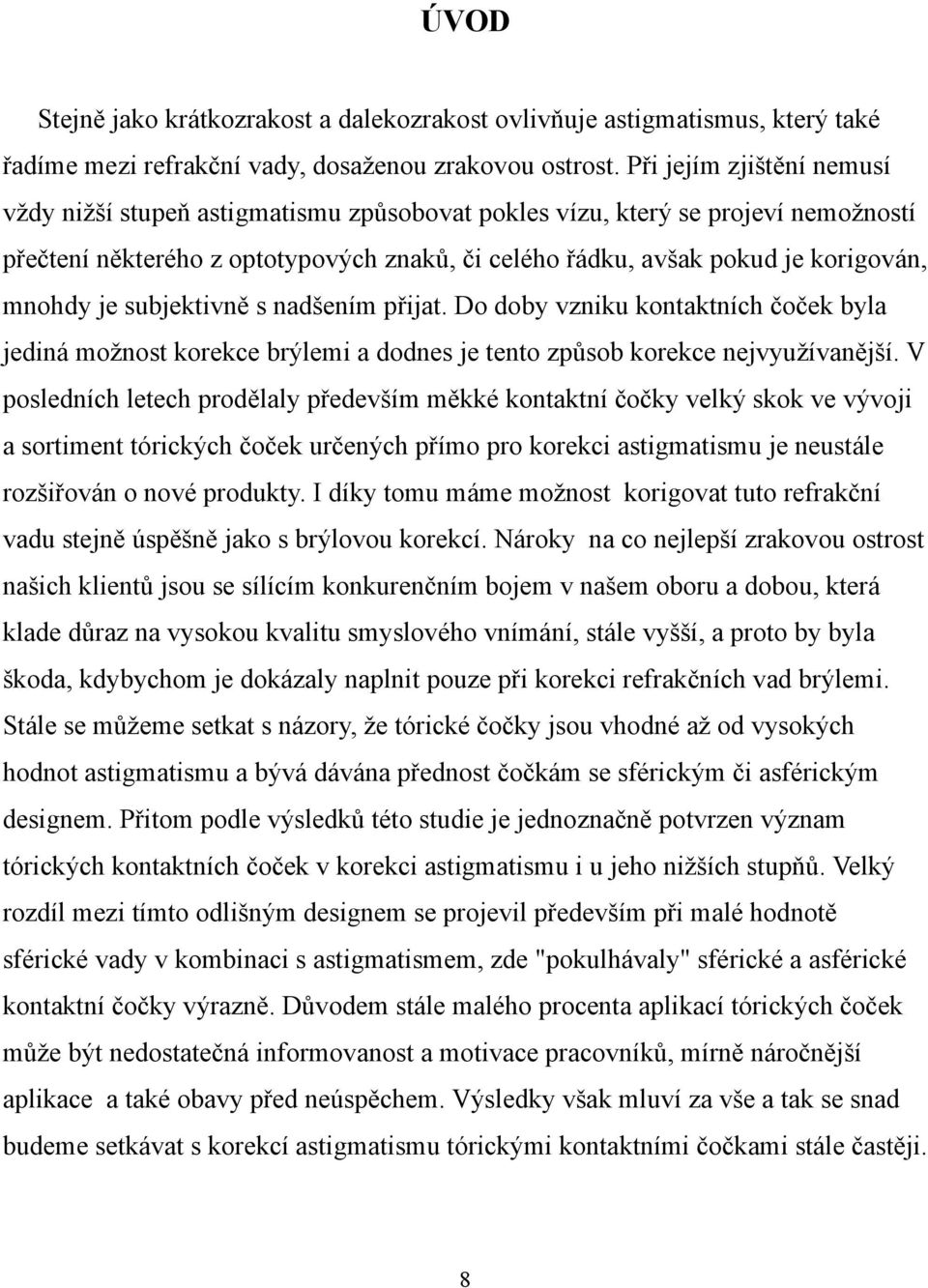 je subjektivně s nadšením přijat. Do doby vzniku kontaktních čoček byla jediná možnost korekce brýlemi a dodnes je tento způsob korekce nejvyužívanější.