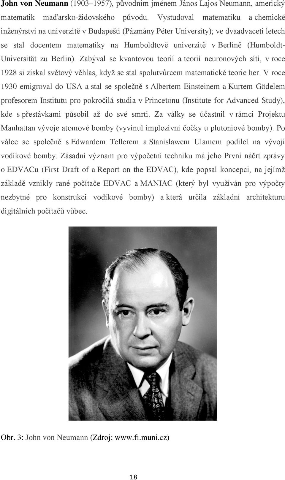 Universität zu Berlin). Zabýval se kvantovou teorií a teorií neuronových sítí, v roce 1928 si získal světový věhlas, když se stal spolutvůrcem matematické teorie her.