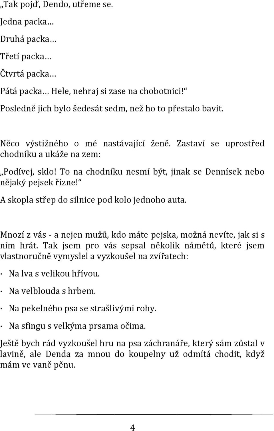 A skopla střep do silnice pod kolo jednoho auta. Mnozí z vás - a nejen mužů, kdo máte pejska, možná nevíte, jak si s ním hrát.
