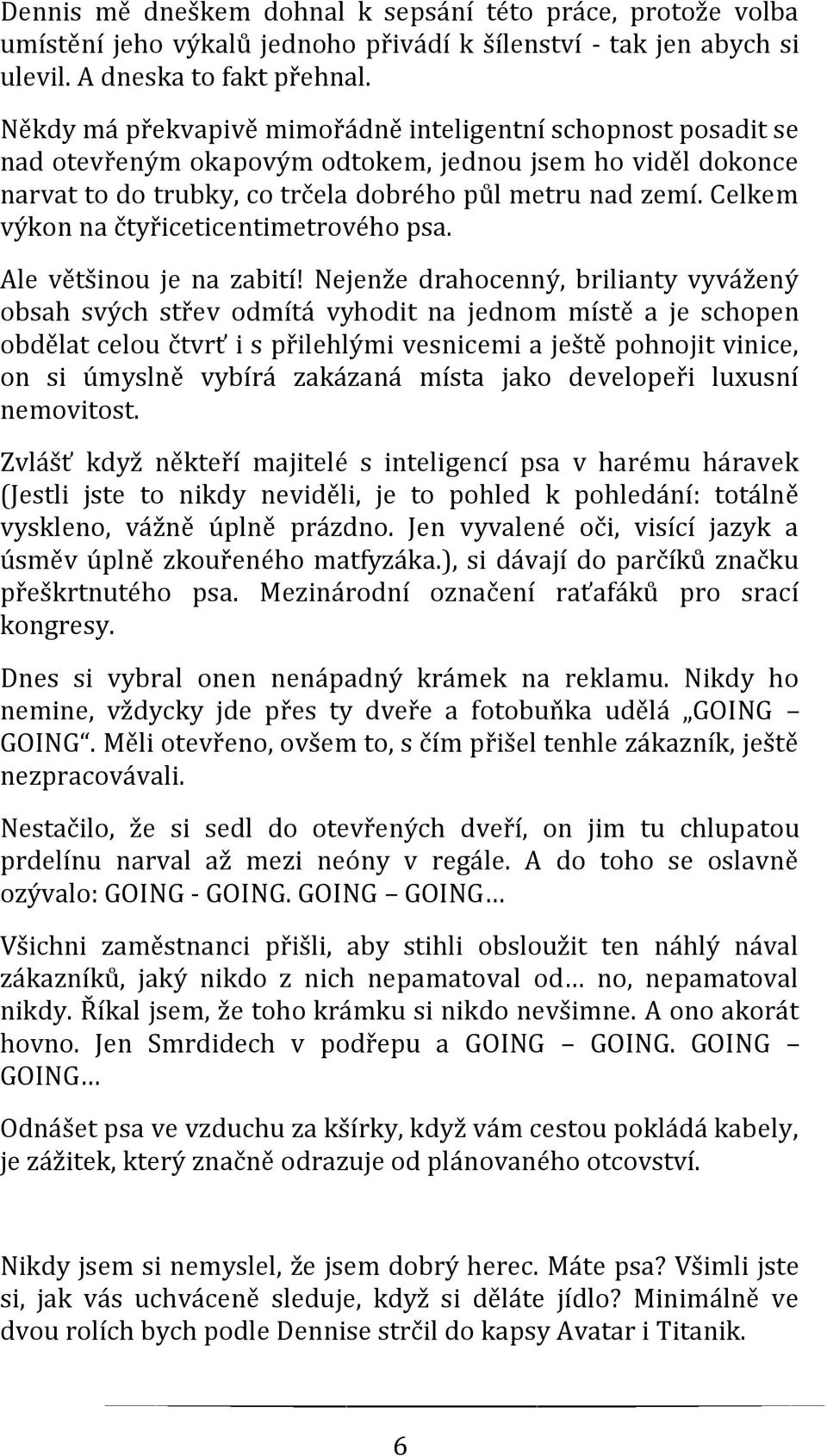 Celkem výkon na čtyřiceticentimetrového psa. Ale většinou je na zabití!