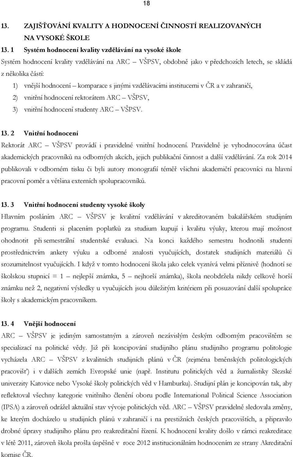 jinými vzdělávacími institucemi v ČR a v zahraničí, 2) vnitřní hodnocení rektorátem ARC VŠPSV, 3) vnitřní hodnocení studenty ARC VŠPSV. 13.