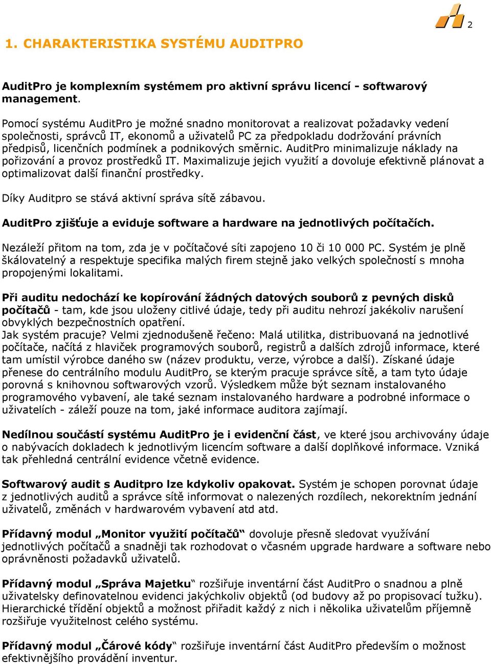 podnikových směrnic. AuditPro minimalizuje náklady na pořizování a provoz prostředků IT. Maximalizuje jejich využití a dovoluje efektivně plánovat a optimalizovat další finanční prostředky.