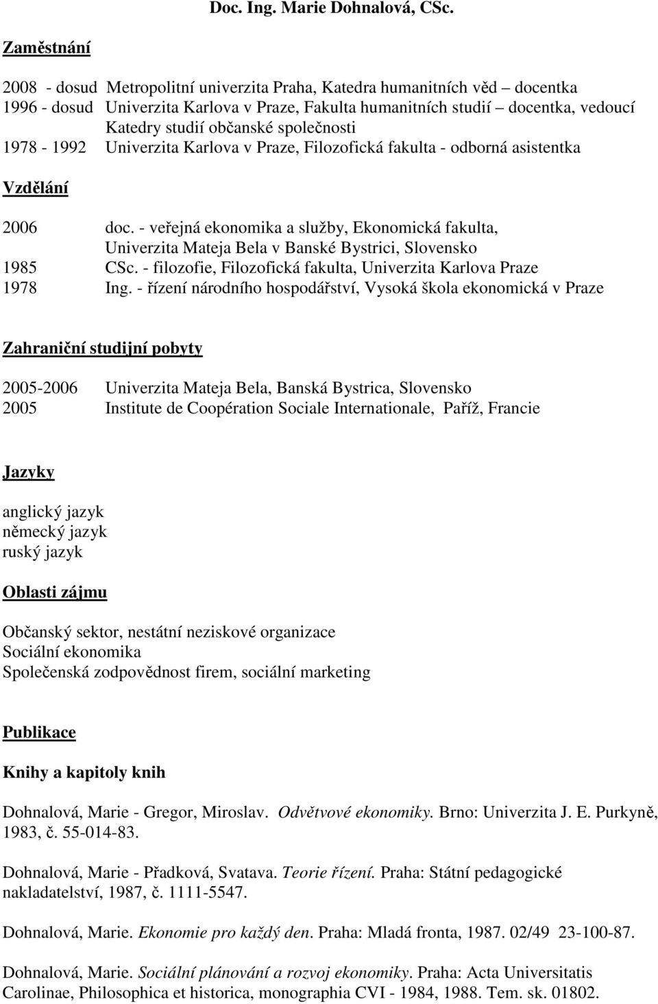 společnosti 1978-1992 Univerzita Karlova v Praze, Filozofická fakulta - odborná asistentka Vzdělání 2006 doc.