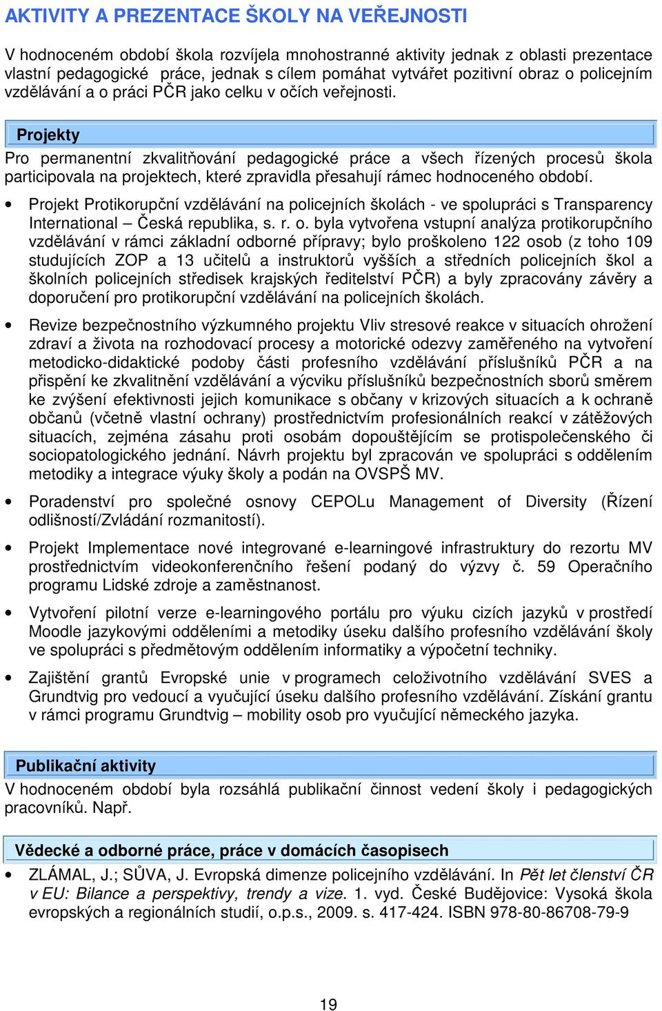 Projekty Pro permanentní zkvalitňování pedagogické práce a všech řízených procesů škola participovala na projektech, které zpravidla přesahují rámec hodnoceného období.