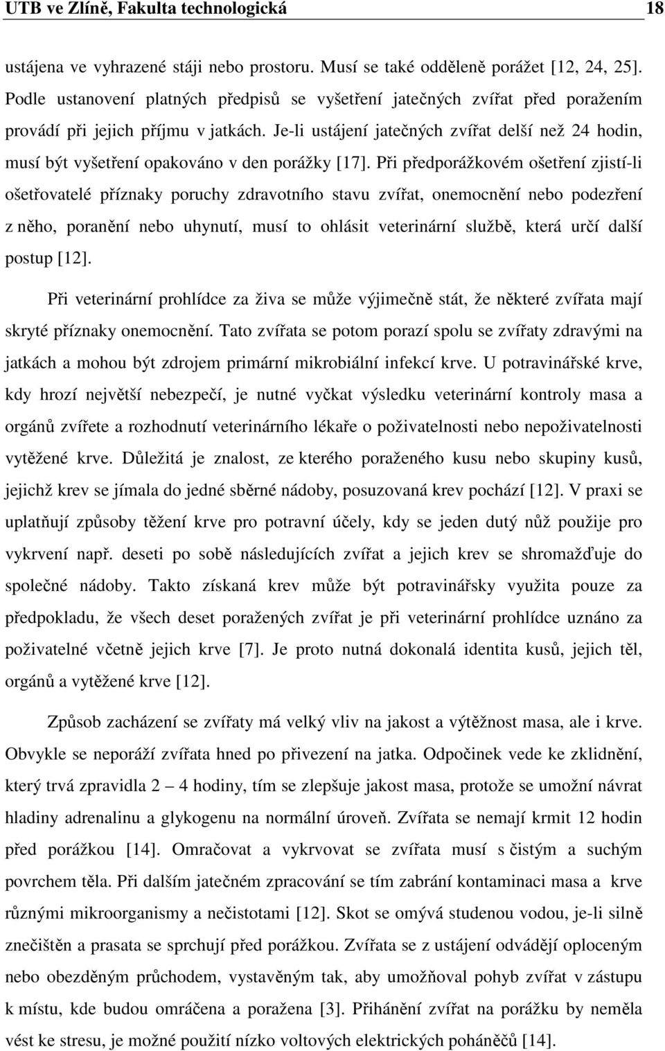 Je-li ustájení jatečných zvířat delší než 24 hodin, musí být vyšetření opakováno v den porážky [17].