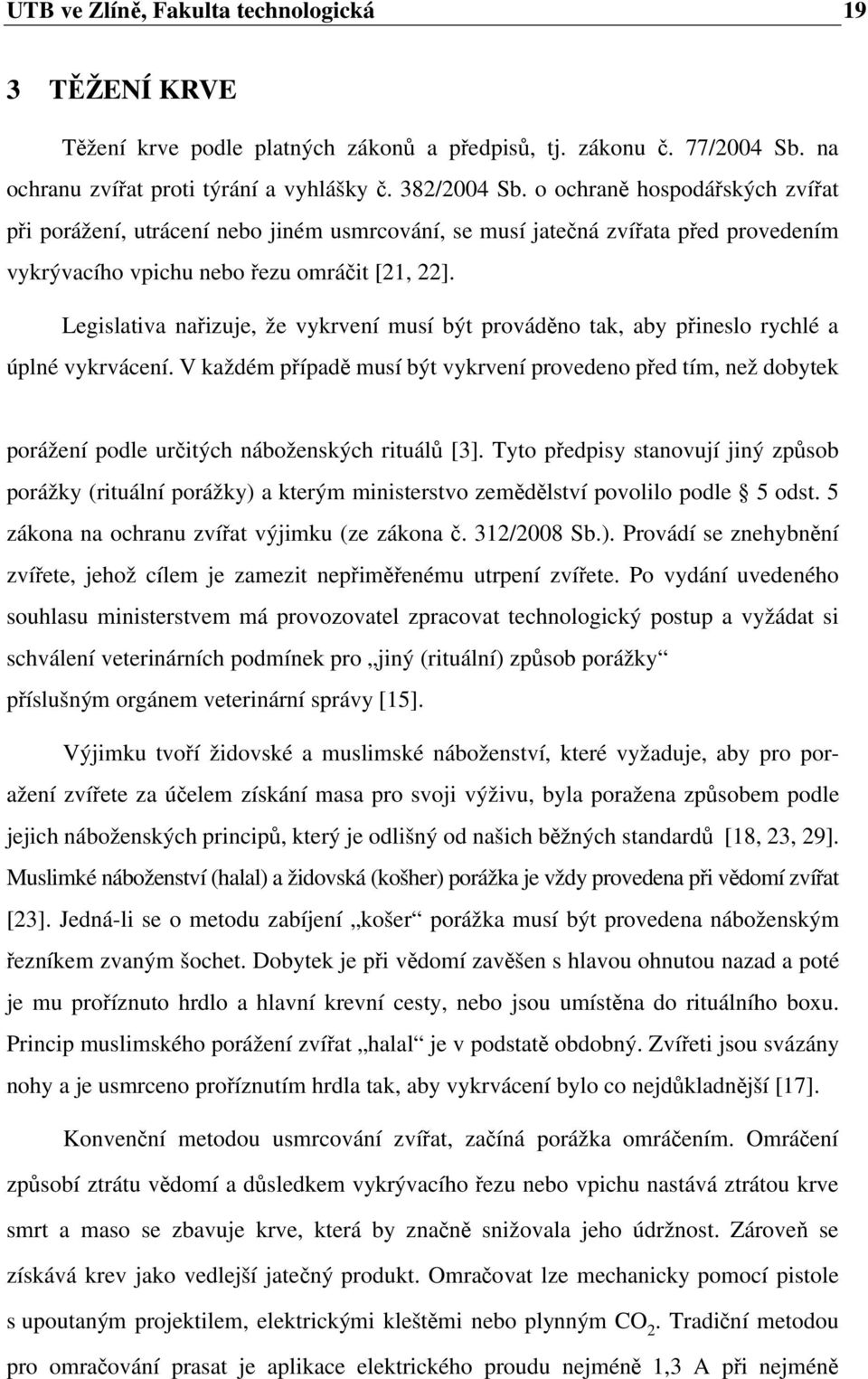 Legislativa nařizuje, že vykrvení musí být prováděno tak, aby přineslo rychlé a úplné vykrvácení.