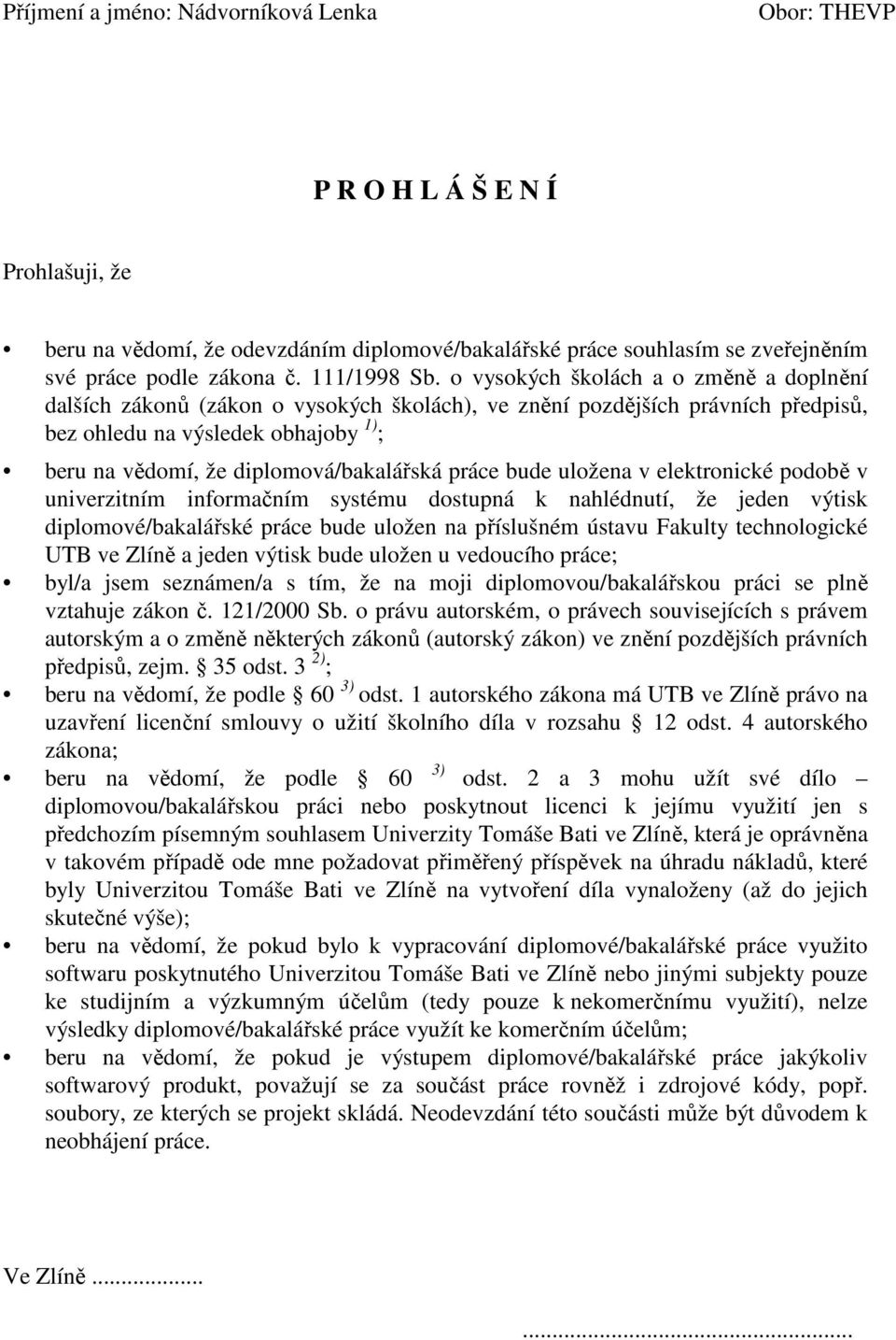 o vysokých školách a o změně a doplnění dalších zákonů (zákon o vysokých školách), ve znění pozdějších právních předpisů, bez ohledu na výsledek obhajoby 1) ; beru na vědomí, že diplomová/bakalářská