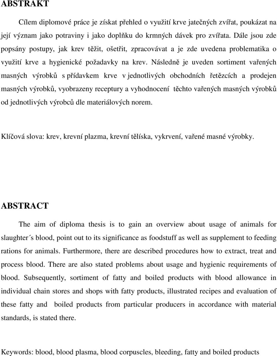 Následně je uveden sortiment vařených masných výrobků s přídavkem krve v jednotlivých obchodních řetězcích a prodejen masných výrobků, vyobrazeny receptury a vyhodnocení těchto vařených masných