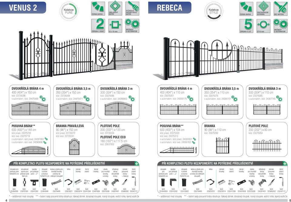 brána 3 m 300 (30*) x 110 cm 23075085 s automatem, 236775 posuvná brána** 600 (00*) x 1 cm kód pravá: 23075726 kód levá: 23075719 s automatem, kód pravá: 2291002 s automatem, kód levá: 2290890 branka