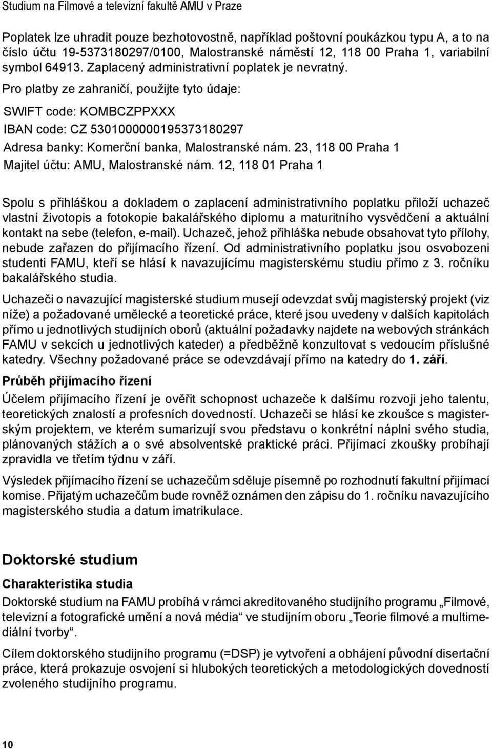 Pro platby ze zahraničí, použijte tyto údaje: SWIFT code: KOMBCZPPXXX IBAN code: CZ 5301000000195373180297 Adresa banky: Komerční banka, Malostranské nám.