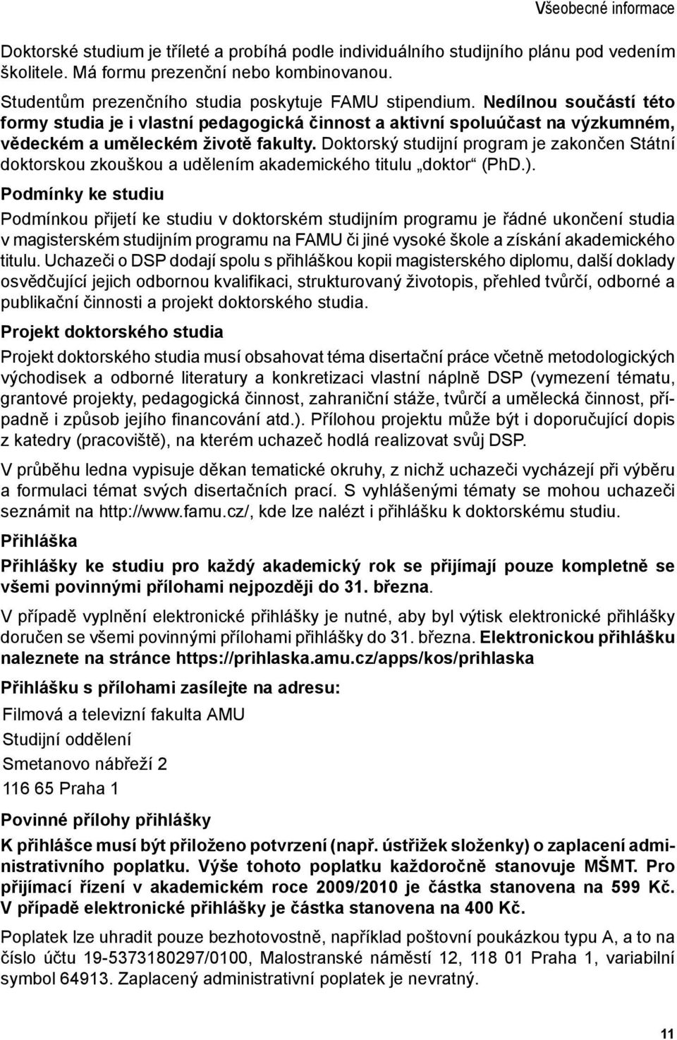 Doktorský studijní program je zakončen Státní doktorskou zkouškou a udělením akademického titulu doktor (PhD.).