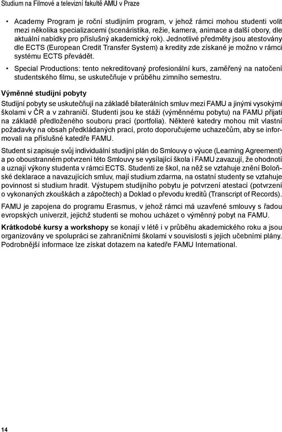 Jednotlivé předměty jsou atestovány dle ECTS (European Credit Transfer System) a kredity zde získané je možno v rámci systému ECTS převádět.