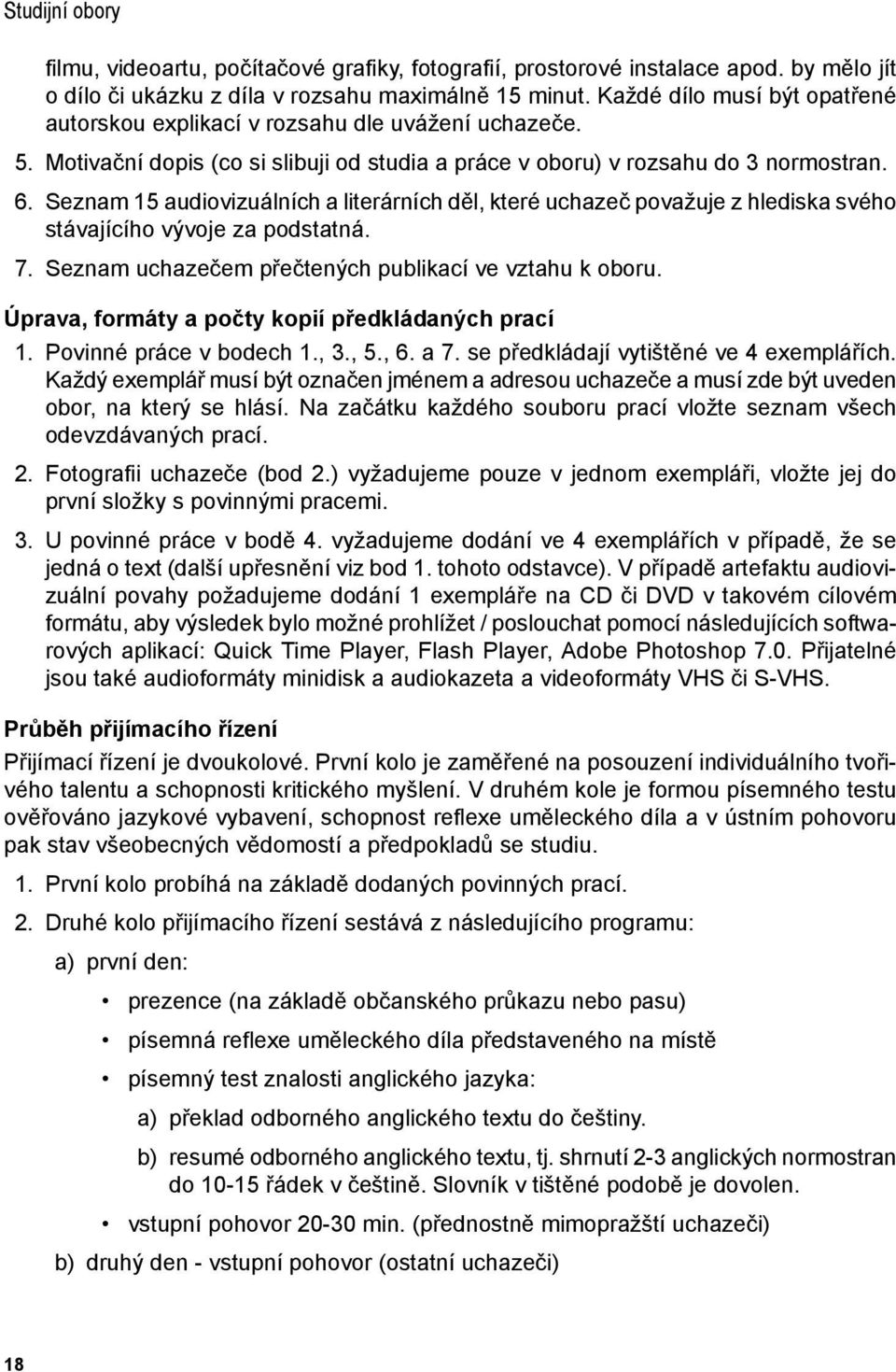 Seznam 15 audiovizuálních a literárních děl, které uchazeč považuje z hlediska svého stávajícího vývoje za podstatná. 7. Seznam uchazečem přečtených publikací ve vztahu k oboru.