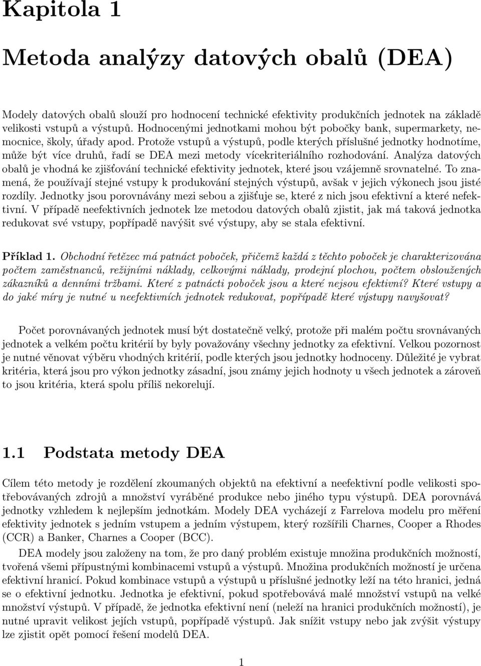 Protože vstupů a výstupů, podle kterých příslušné jednotky hodnotíme, může být více druhů, řadí se DEA mezi metody vícekriteriálního rozhodování.