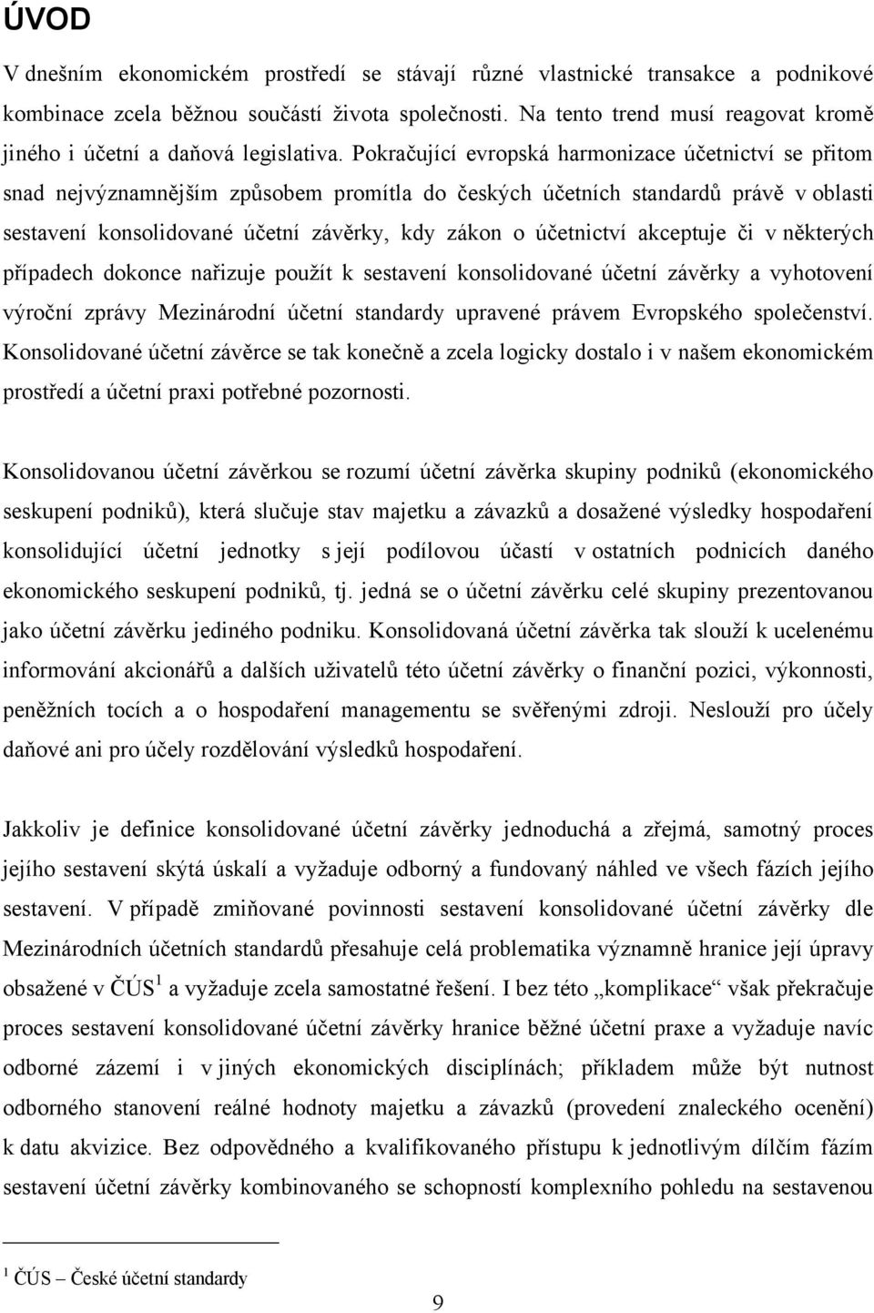 Pokračující evropská harmonizace účetnictví se přitom snad nejvýznamnějším způsobem promítla do českých účetních standardů právě v oblasti sestavení konsolidované účetní závěrky, kdy zákon o