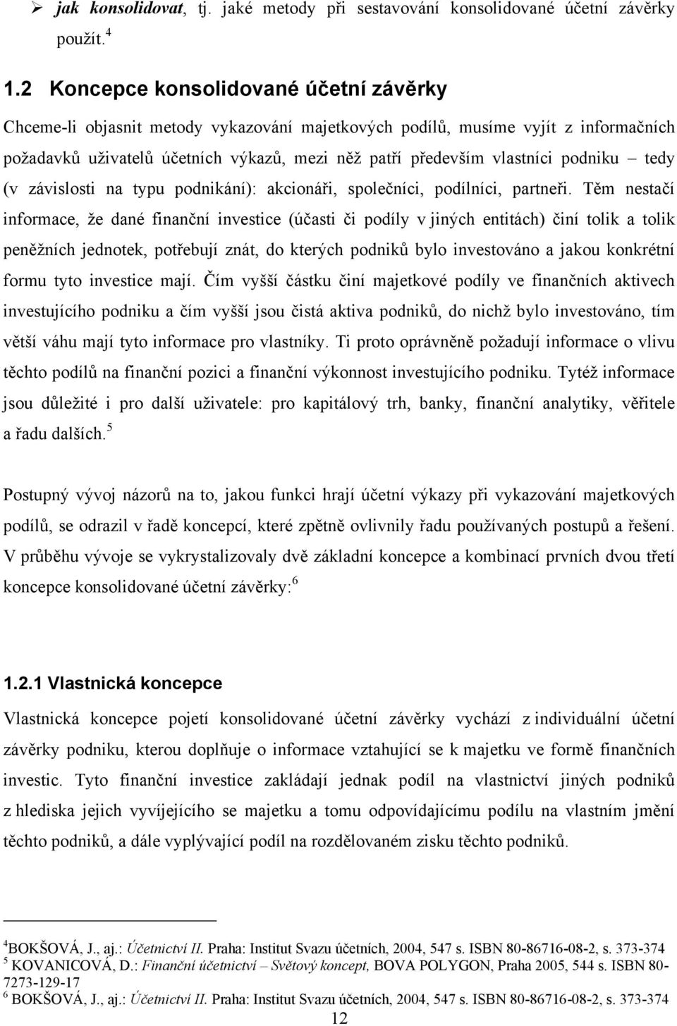 podniku tedy (v závislosti na typu podnikání): akcionáři, společníci, podílníci, partneři.