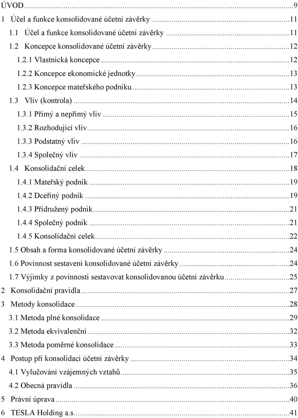 4 Konsolidační celek... 18 1.4.1 Mateřský podnik... 19 1.4.2 Dceřiný podnik... 19 1.4.3 Přidružený podnik... 21 1.4.4 Společný podnik... 21 1.4.5 Konsolidační celek... 22 1.