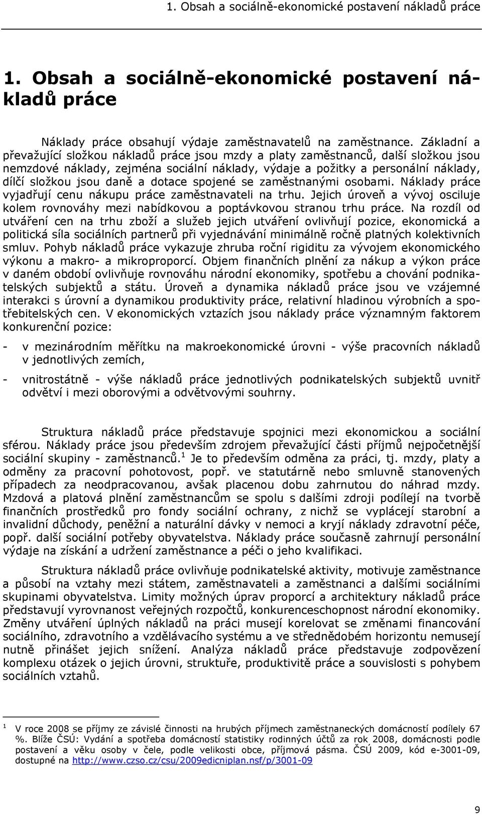 daně a dotace spojené se zaměstnanými osobami. Náklady práce vyjadřují cenu nákupu práce zaměstnavateli na trhu.