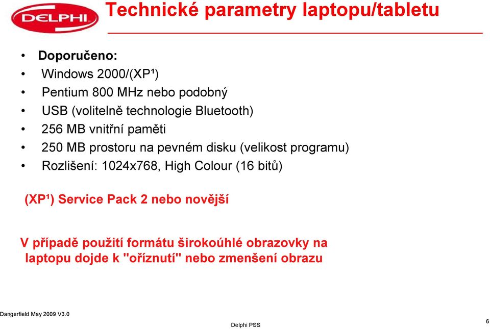 (velikost programu) Rozlišení: 1024x768, High Colour (16 bitů) (XP¹) Service Pack 2 nebo