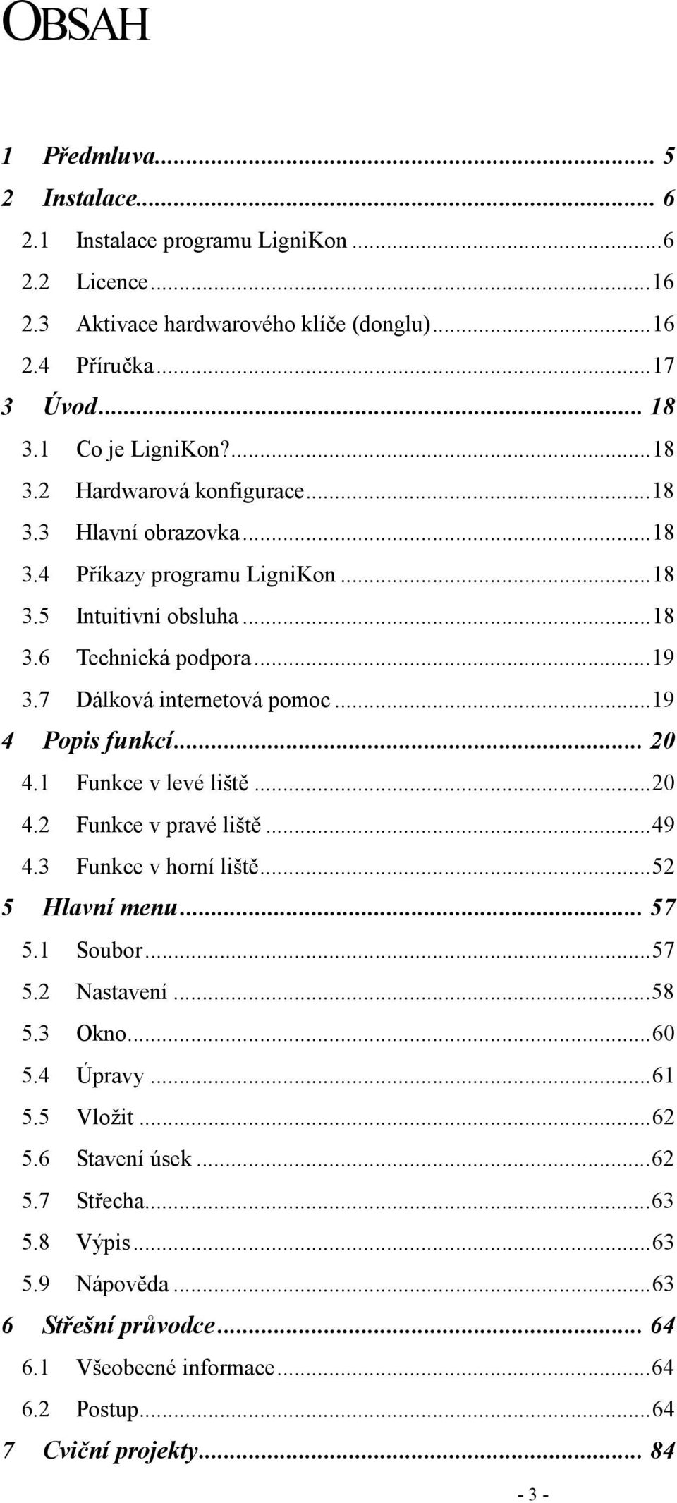 ..19 4 Popis funkcí...20 4.1 Funkce v levé liště...20 4.2 Funkce v pravé liště...49 4.3 Funkce v horní liště...52 5 Hlavní menu...57 5.1 Soubor...57 5.2 Nastavení...58 5.3 Okno...60 5.
