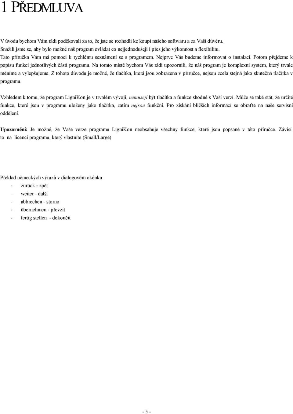 Nejprve Vás budeme informovat o instalaci. Potom přejdeme k popisu funkcí jednotlivých částí programu.