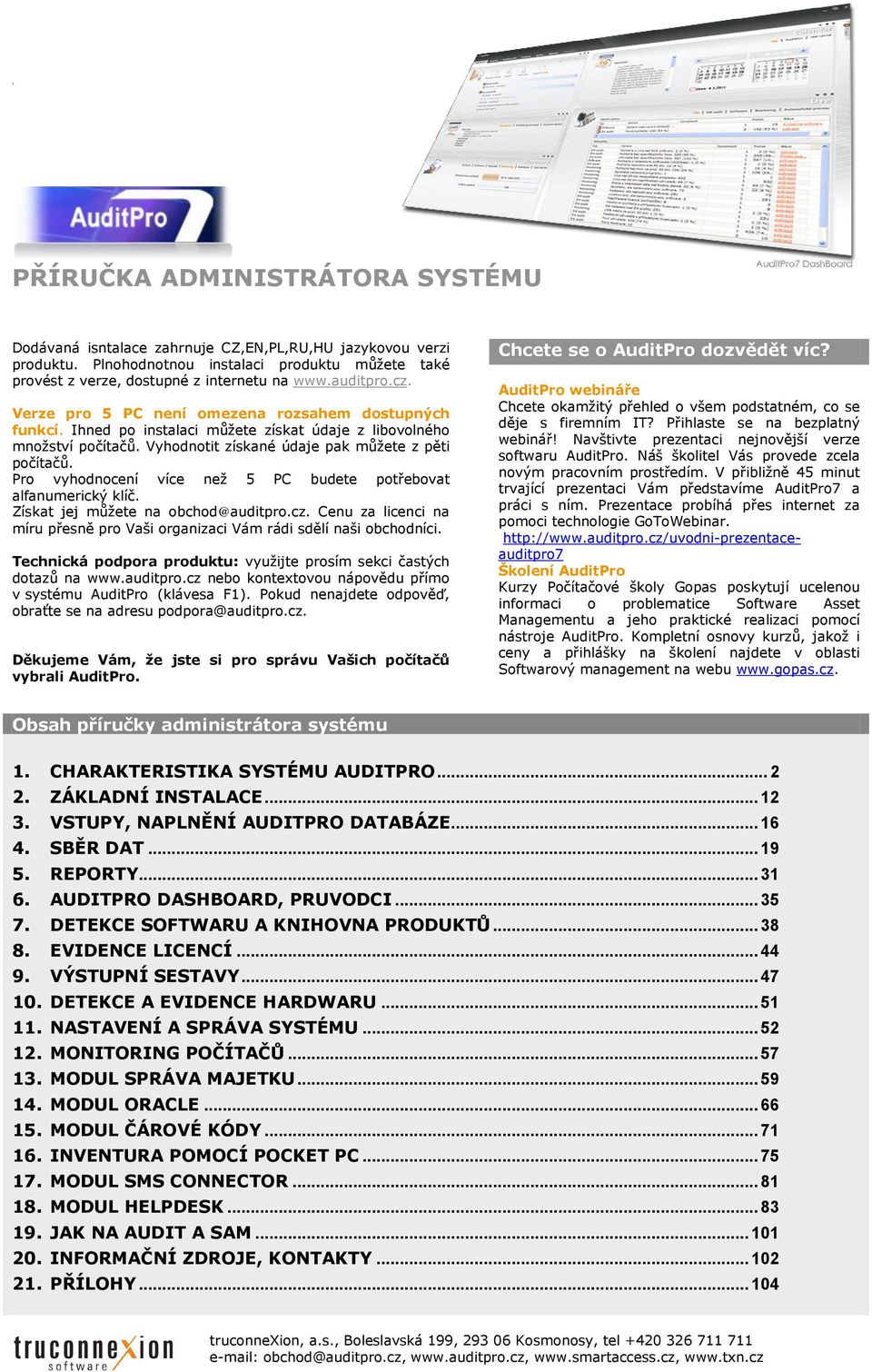 Pro vyhodnocení více než 5 PC budete potřebovat alfanumerický klíč. Získat jej můžete na obchod@auditpro.cz. Cenu za licenci na míru přesně pro Vaši organizaci Vám rádi sdělí naši obchodníci.