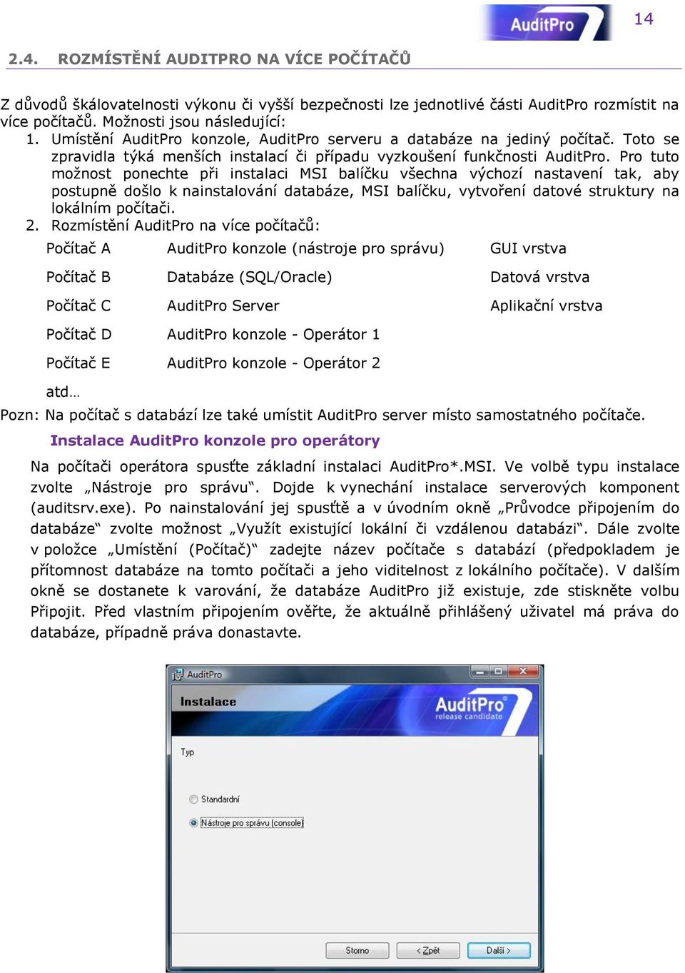 Pro tuto možnost ponechte při instalaci MSI balíčku všechna výchozí nastavení tak, aby postupně došlo k nainstalování databáze, MSI balíčku, vytvoření datové struktury na lokálním počítači. 2.