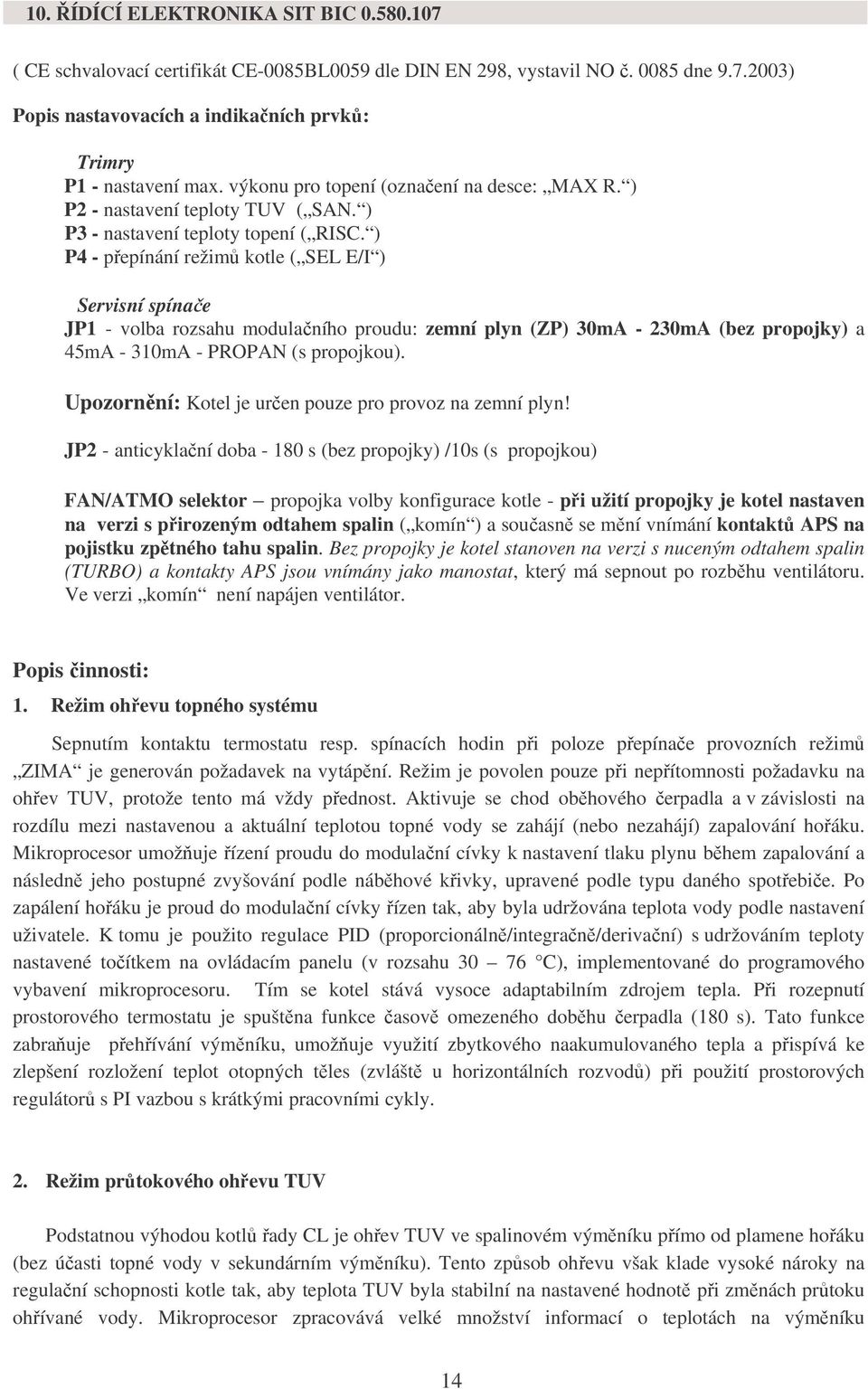 ) P4 - přepínání režimů kotle ( SEL E/I ) Servisní spínače JP1 - volba rozsahu modulačního proudu: zemní plyn (ZP) 30mA - 230mA (bez propojky) a 45mA - 310mA - PROPAN (s propojkou).