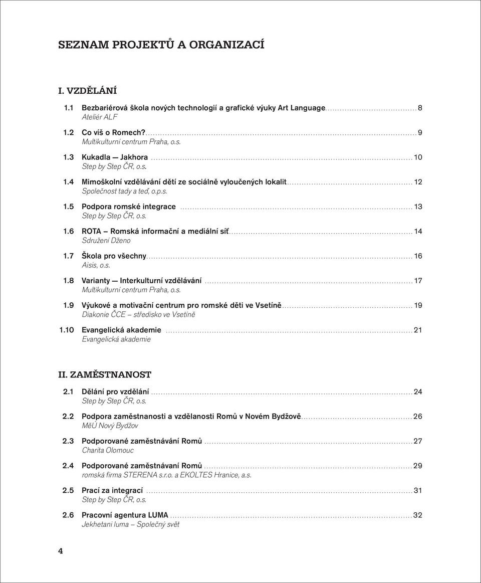 s. 1.4 Mimoškolní vzdělávání dětí ze sociálně vyloučených lokalit.................................................... 12 Společnost tady a teď, o.p.s. 1.5 Podpora romské integrace.