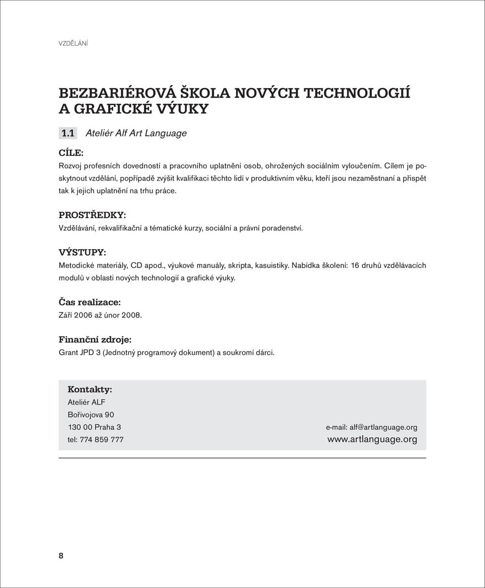 PROSTŘEDKY: Vzdělávání, rekvalifikační a tématické kurzy, sociální a právní poradenství. VÝSTUPY: Metodické materiály, CD apod., výukové manuály, skripta, kasuistiky.