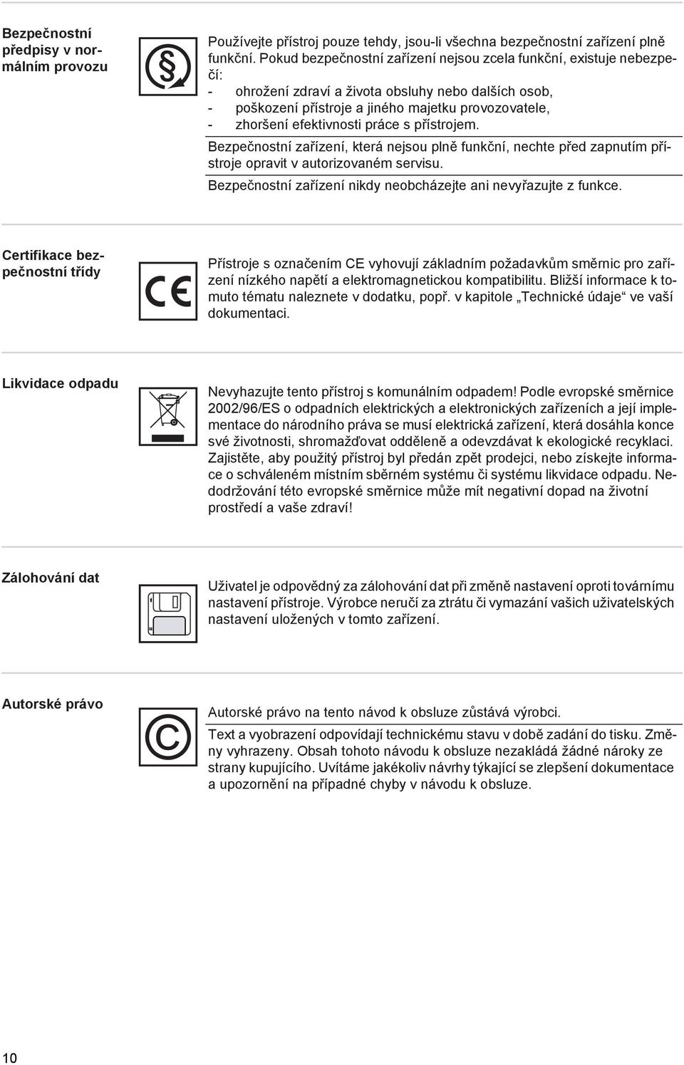 efektivnosti práce s přístrojem. Bezpečnostní zařízení, která nejsou plně funkční, nechte před zapnutím přístroje opravit v autorizovaném servisu.