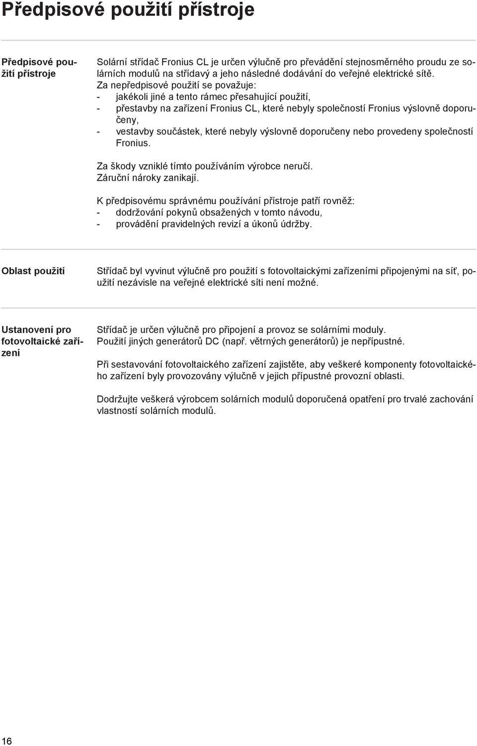 Za nepředpisové použití se považuje: - jakékoli jiné a tento rámec přesahující použití, - přestavby na zařízení Fronius CL, které nebyly společností Fronius výslovně doporučeny, - vestavby součástek,
