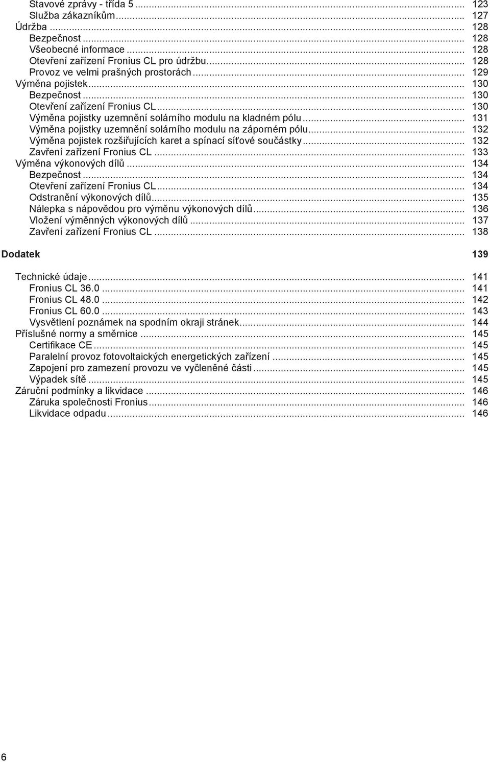 .. Výměna pojistek rozšiřujících karet a spínací síťové součástky... Zavření zařízení Fronius CL... Výměna výkonových dílů... 4 Bezpečnost... 4 Otevření zařízení Fronius CL.