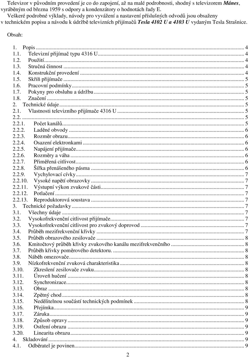 Obsah: 1. Popis... 4 1.1. Televizní přijímač typu 4316 U... 4 1.2. Použití... 4 1.3. Stručná činnost... 4 1.4. Konstrukční provedení... 4 1.5. Skříň přijímače... 5 1.6. Pracovní podmínky... 5 1.7.