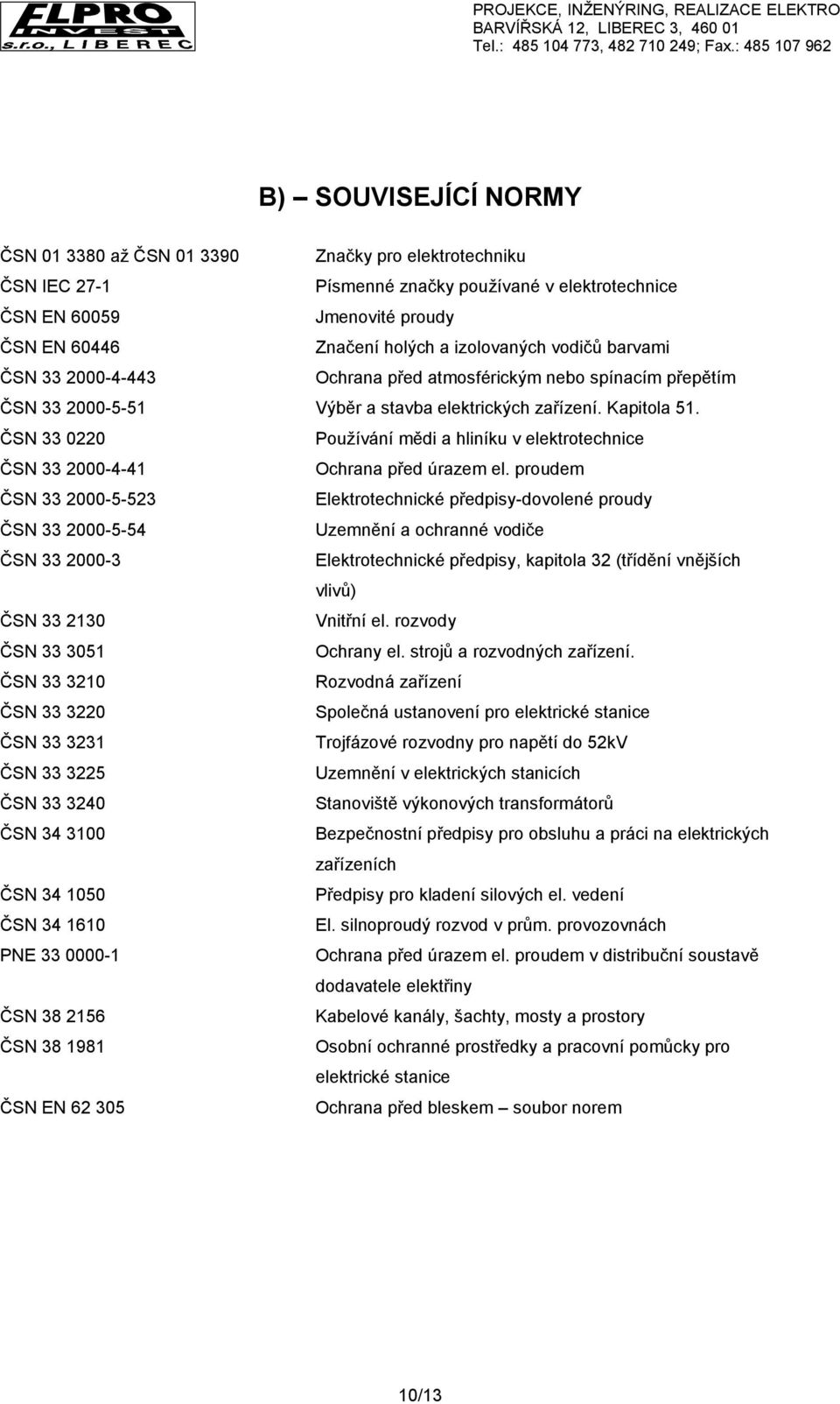 ČSN 33 0220 Používání mědi a hliníku v elektrotechnice ČSN 33 2000-4-41 Ochrana před úrazem el.
