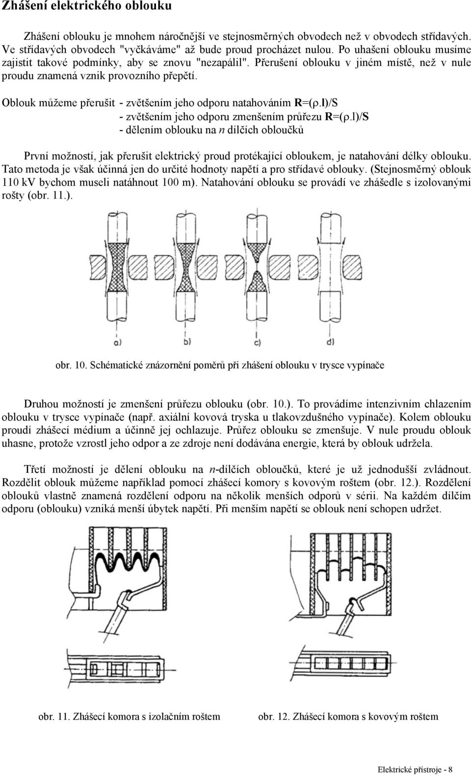 Oblouk můžeme přerušit - zvětšením jeho odporu natahováním R=(ρ.l)/S - zvětšením jeho odporu zmenšením průřezu R=(ρ.