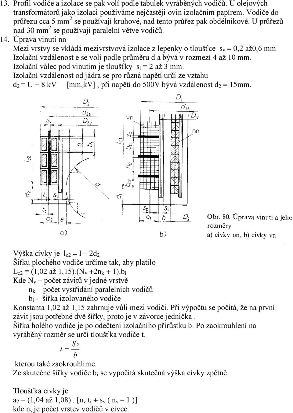 Úprava vinutí nn Mezi vrstvy se vkládá mezivrstvová izolace z lepenky o tloušťce s v = 0, až0,6 mm Izolační vzdálenost e se volí podle průměru d a bývá v rozmezí 4 až 10 mm.