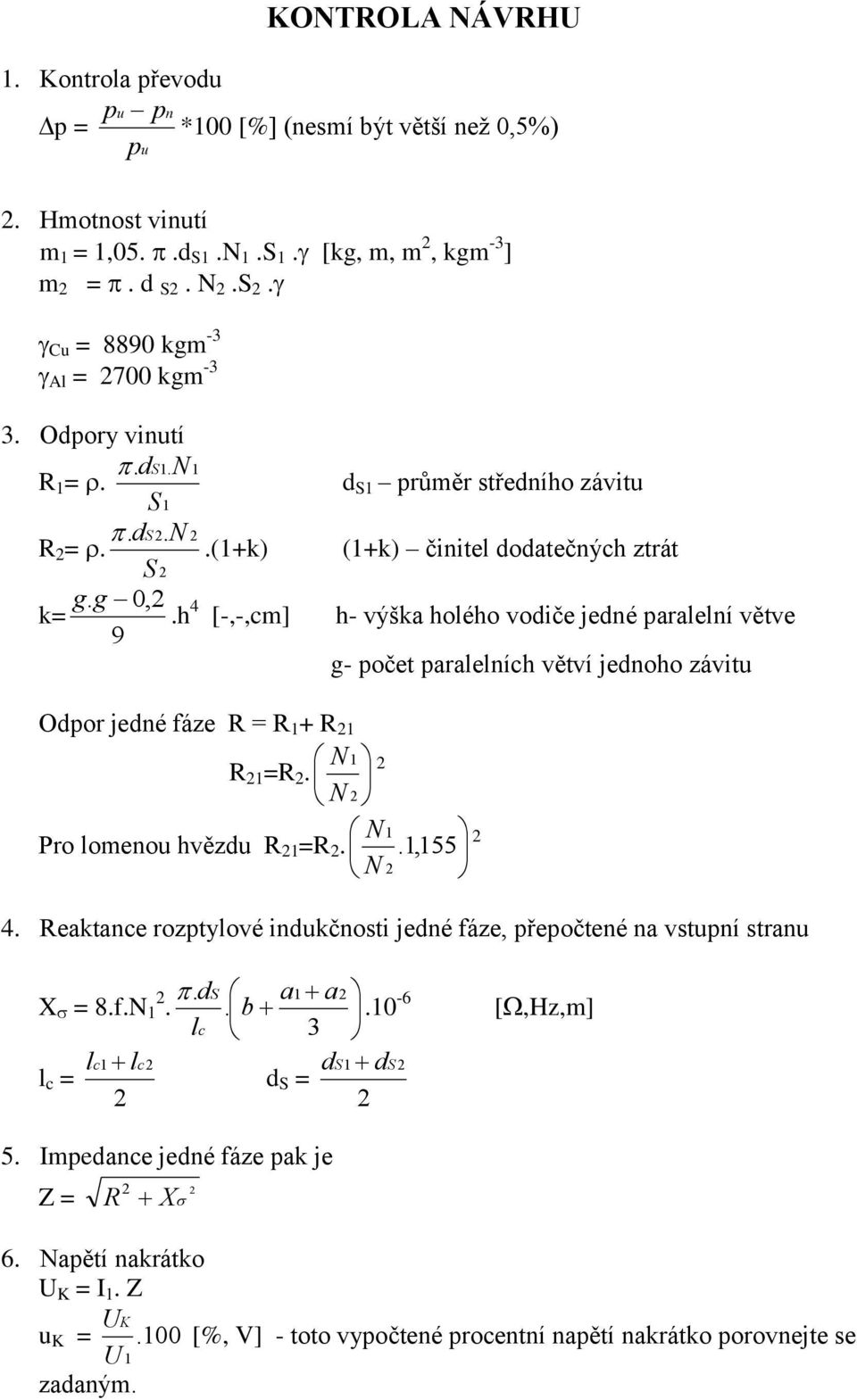 h 4 9 [-,-,cm] h- výška holého vodiče jedné paralelní větve g- počet paralelních větví jednoho závitu Odpor jedné fáze R = R 1 + R 1 N 1 R 1 =R. N Pro lomenou hvězdu R 1 =R. N N1.1,155 4.