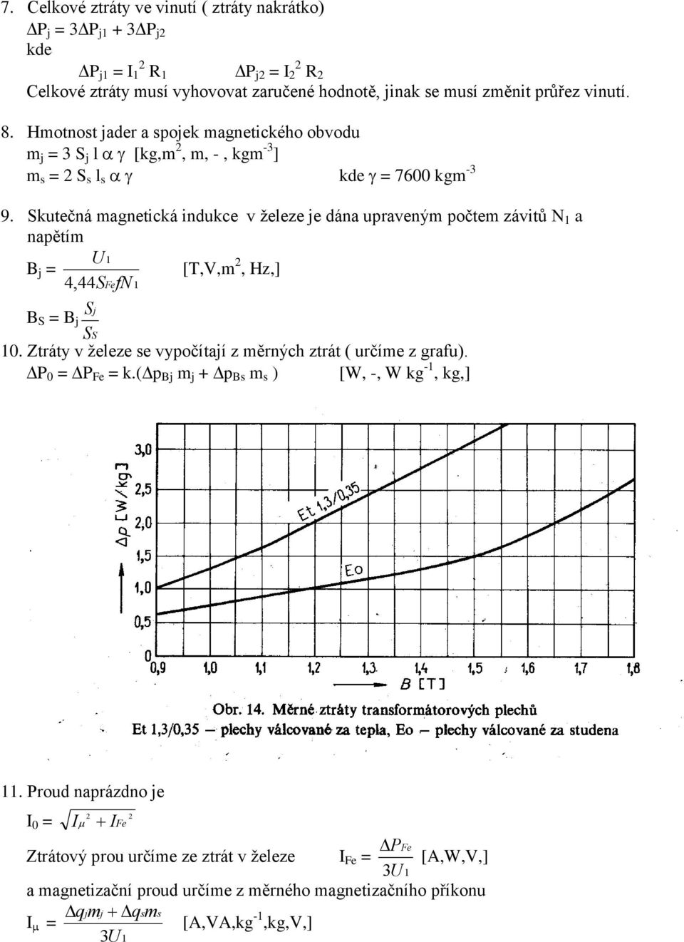 Skutečná magnetická indukce v železe je dána upraveným počtem závitů N 1 a napětím B j = [T,V,m, Hz,] 4,44SFefN 1 B S = B Sj j SS 10.