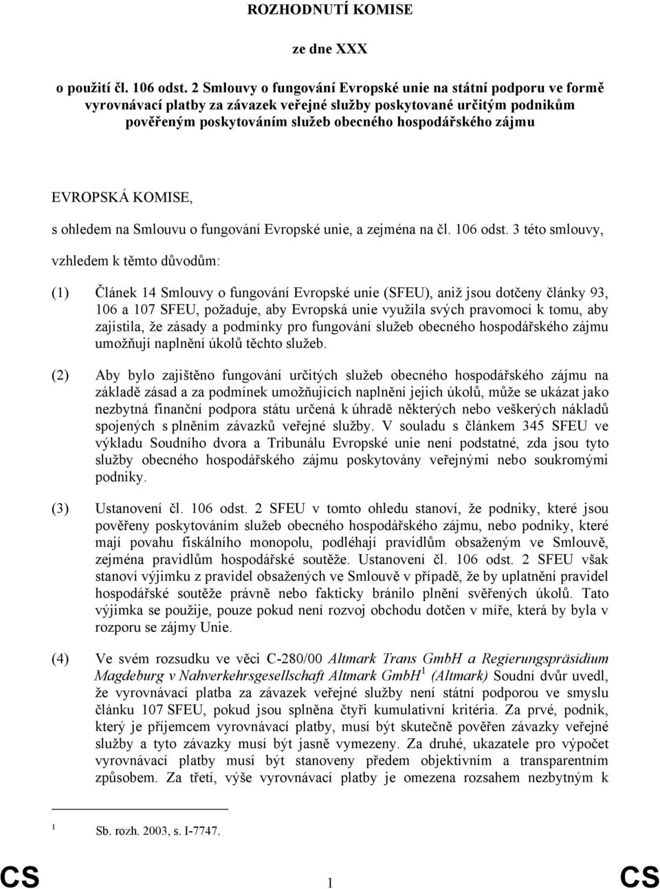 EVROPSKÁ KOMISE, s ohledem na Smlouvu o fungování Evropské unie, a zejména na čl. 106 odst.