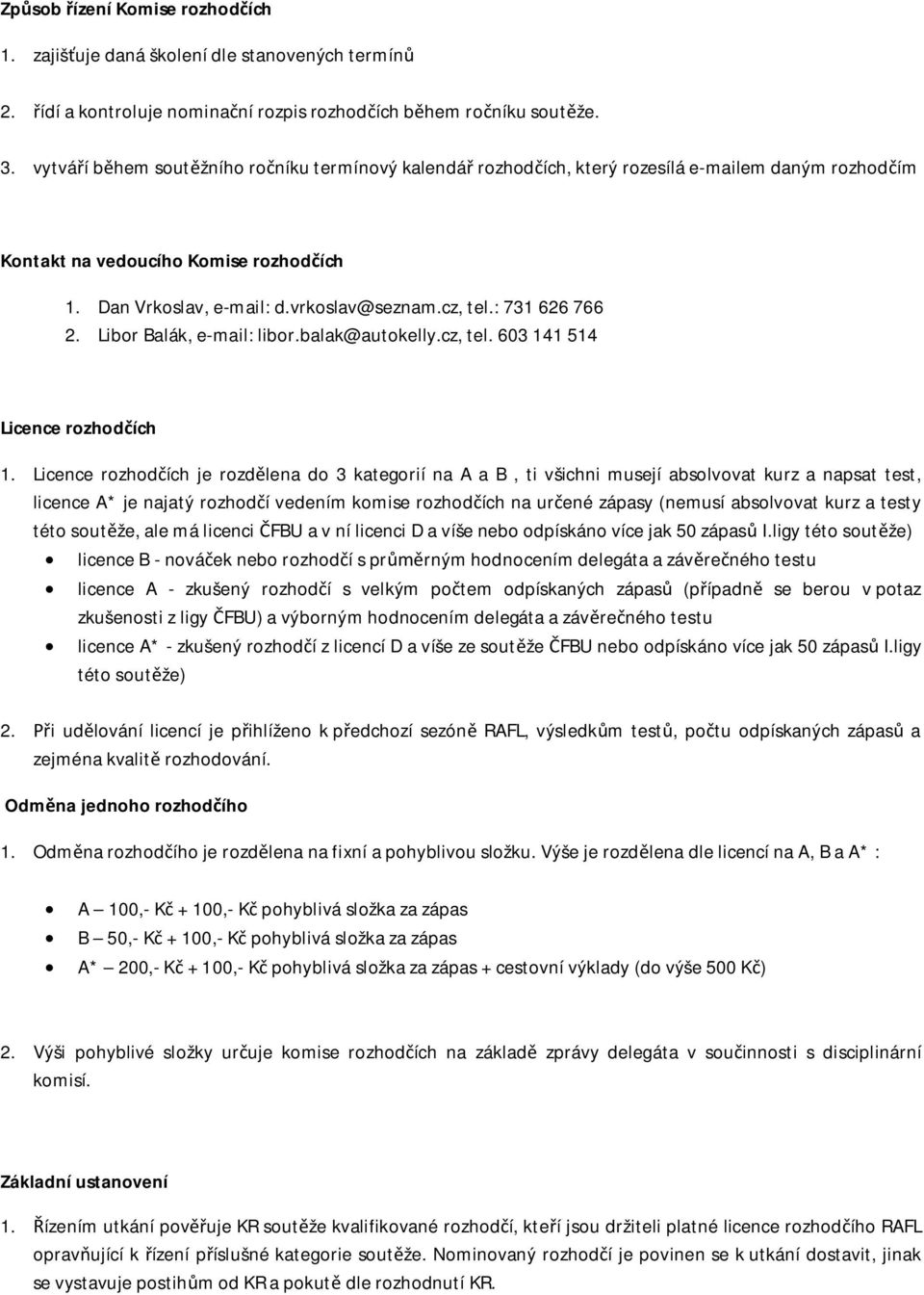 : 731 626 766 2. Libor Balák, e-mail: libor.balak@autokelly.cz, tel. 603 141 514 Licence rozhodčích 1.