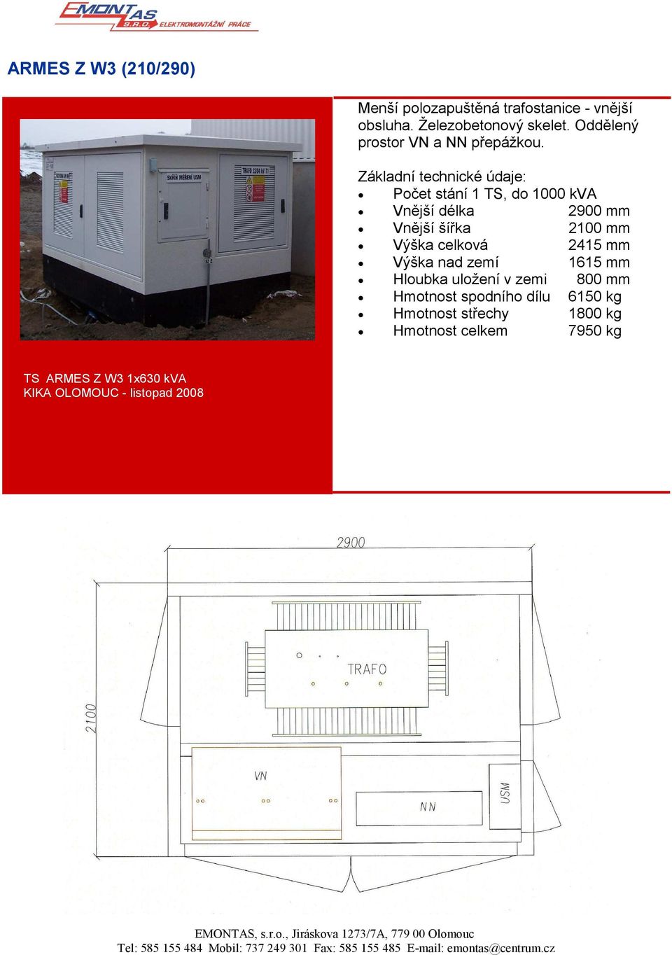 Základní technické údaje: Počet stání 1 TS, do 1000 kva Vnější délka 2900 mm Vnější šířka 2100 mm Výška