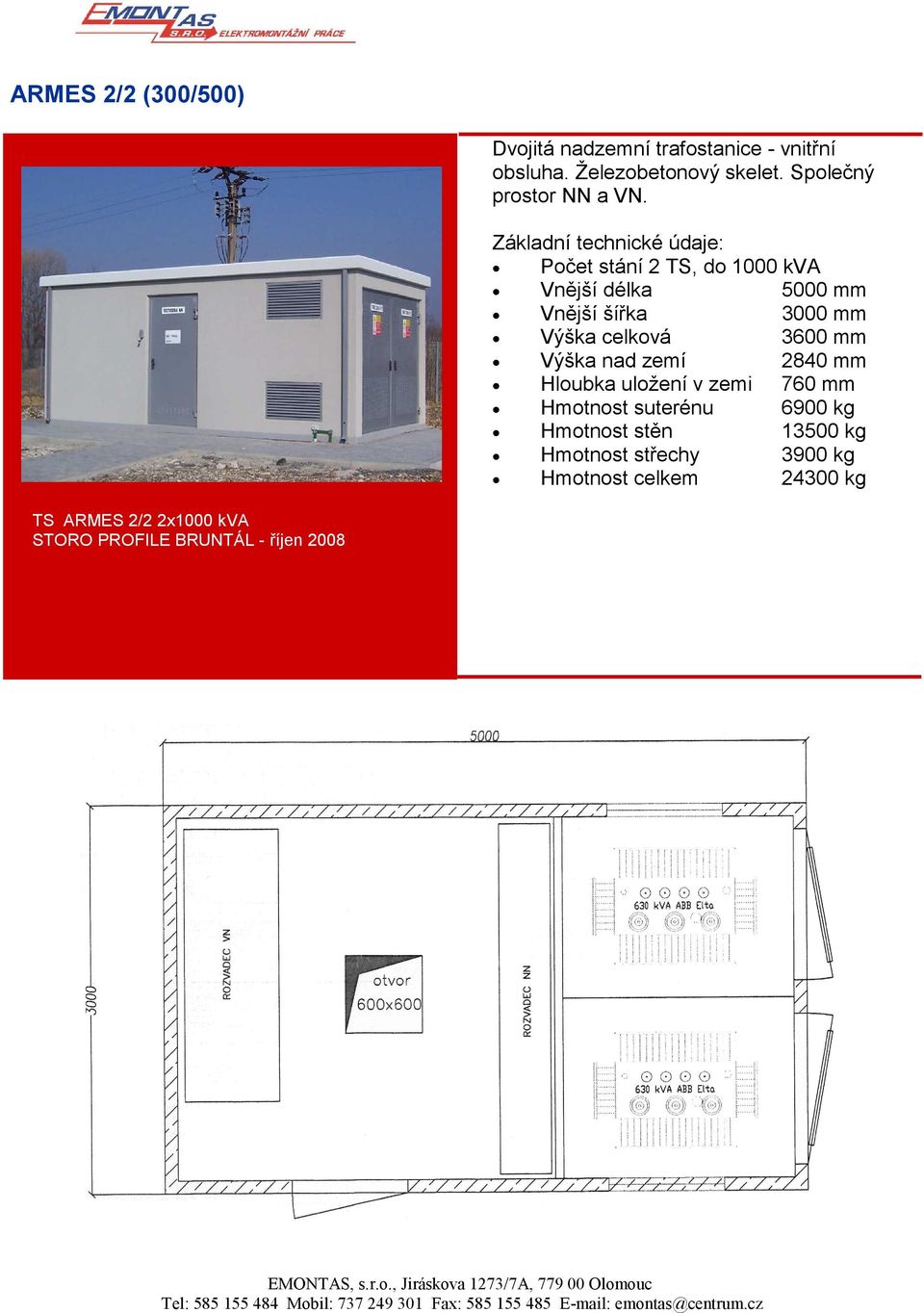 Základní technické údaje: Počet stání 2 TS, do 1000 kva Vnější délka 5000 mm Vnější šířka 3000 mm Výška celková