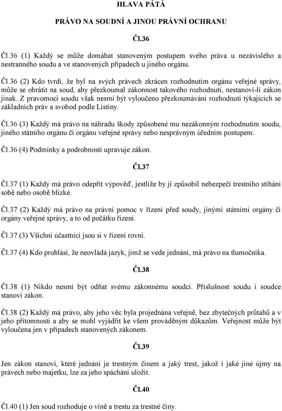 Z pravomoci soudu však nesmí být vyloučeno přezkoumávání rozhodnutí týkajících se základních práv a svobod podle Listiny. Čl.