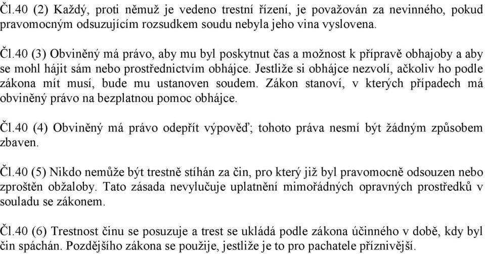 Jestliže si obhájce nezvolí, ačkoliv ho podle zákona mít musí, bude mu ustanoven soudem. Zákon stanoví, v kterých případech má obviněný právo na bezplatnou pomoc obhájce. Čl.