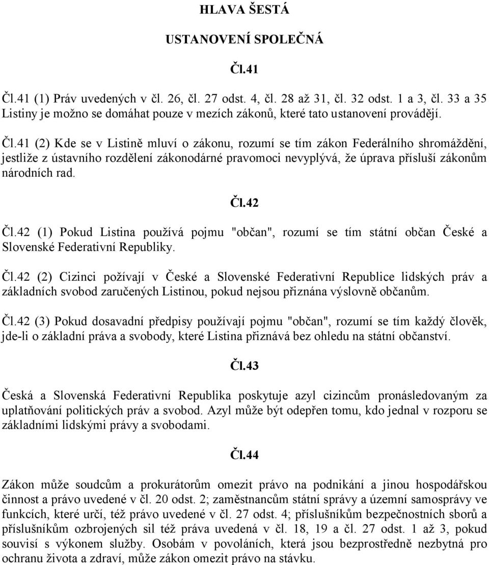 41 (2) Kde se v Listině mluví o zákonu, rozumí se tím zákon Federálního shromáždění, jestliže z ústavního rozdělení zákonodárné pravomoci nevyplývá, že úprava přísluší zákonům národních rad. Čl.42 Čl.