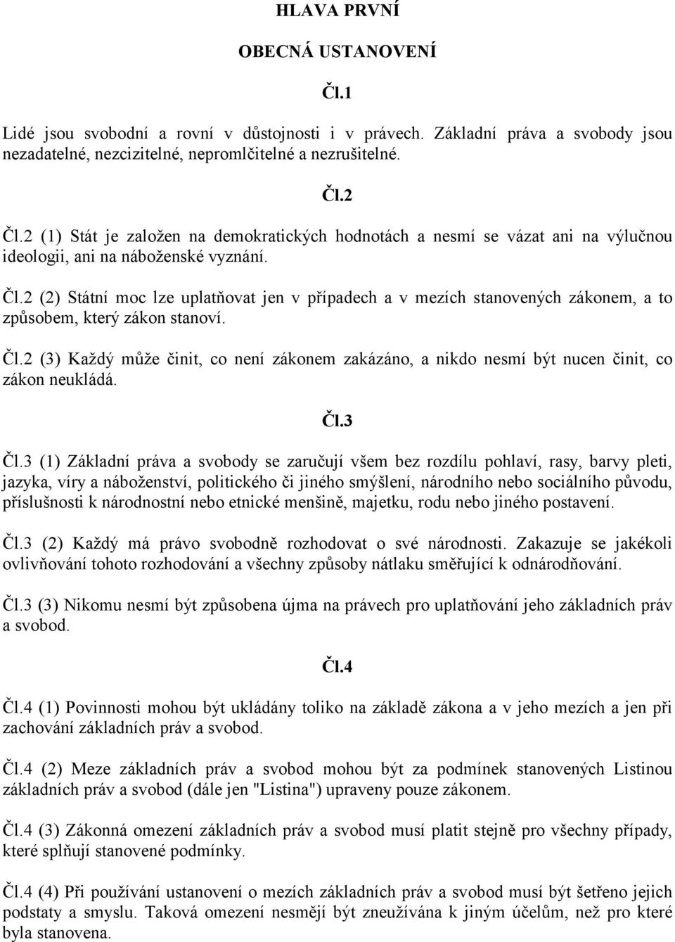 2 (2) Státní moc lze uplatňovat jen v případech a v mezích stanovených zákonem, a to způsobem, který zákon stanoví. Čl.