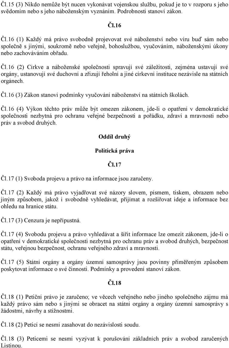 16 (2) Církve a náboženské společnosti spravují své záležitosti, zejména ustavují své orgány, ustanovují své duchovní a zřizují řeholní a jiné církevní instituce nezávisle na státních orgánech. Čl.