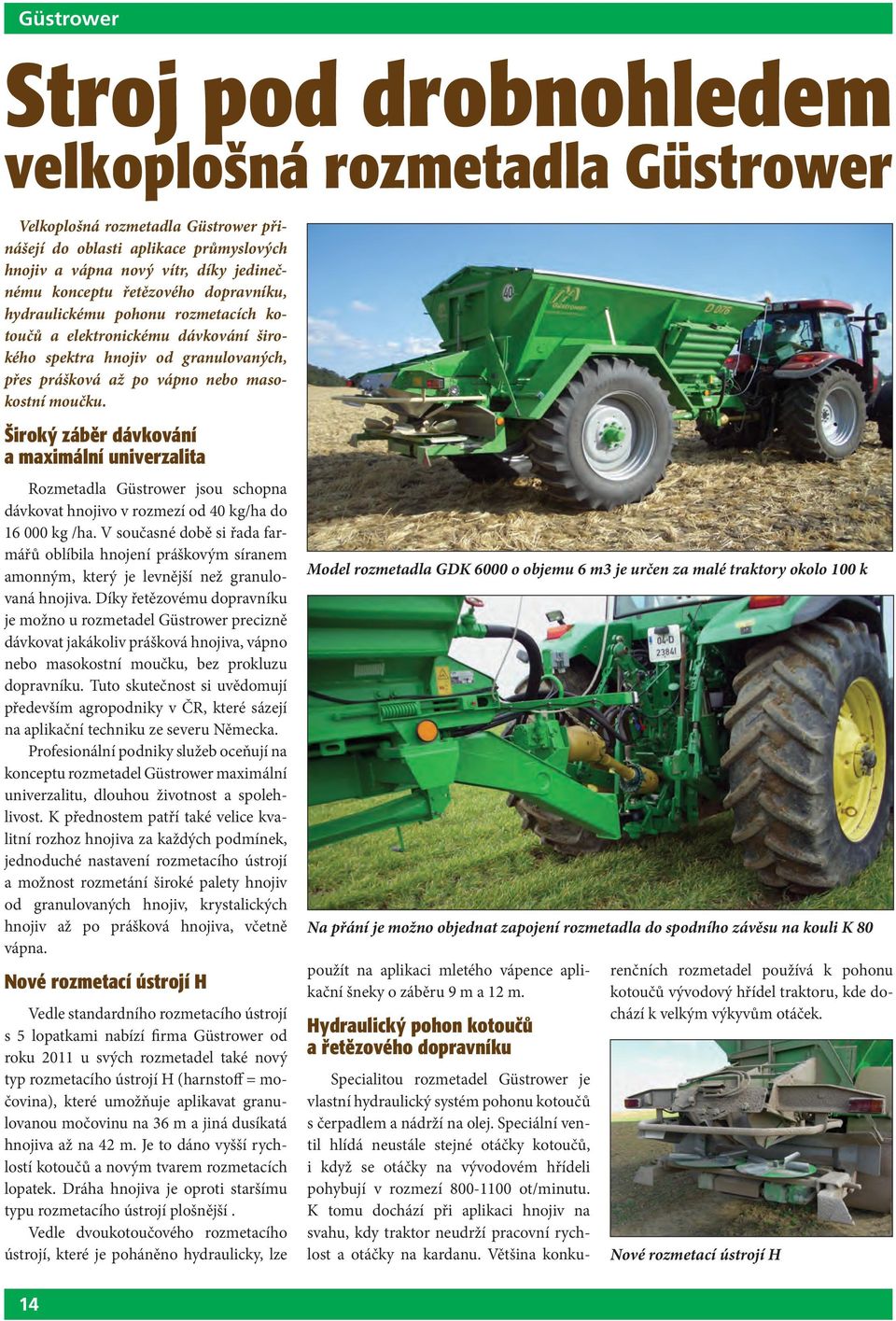 Široký záběr dávkování a maximální univerzalita Rozmetadla Güstrower jsou schopna dávkovat hnojivo v rozmezí od 40 kg/ha do 16 000 kg /ha.