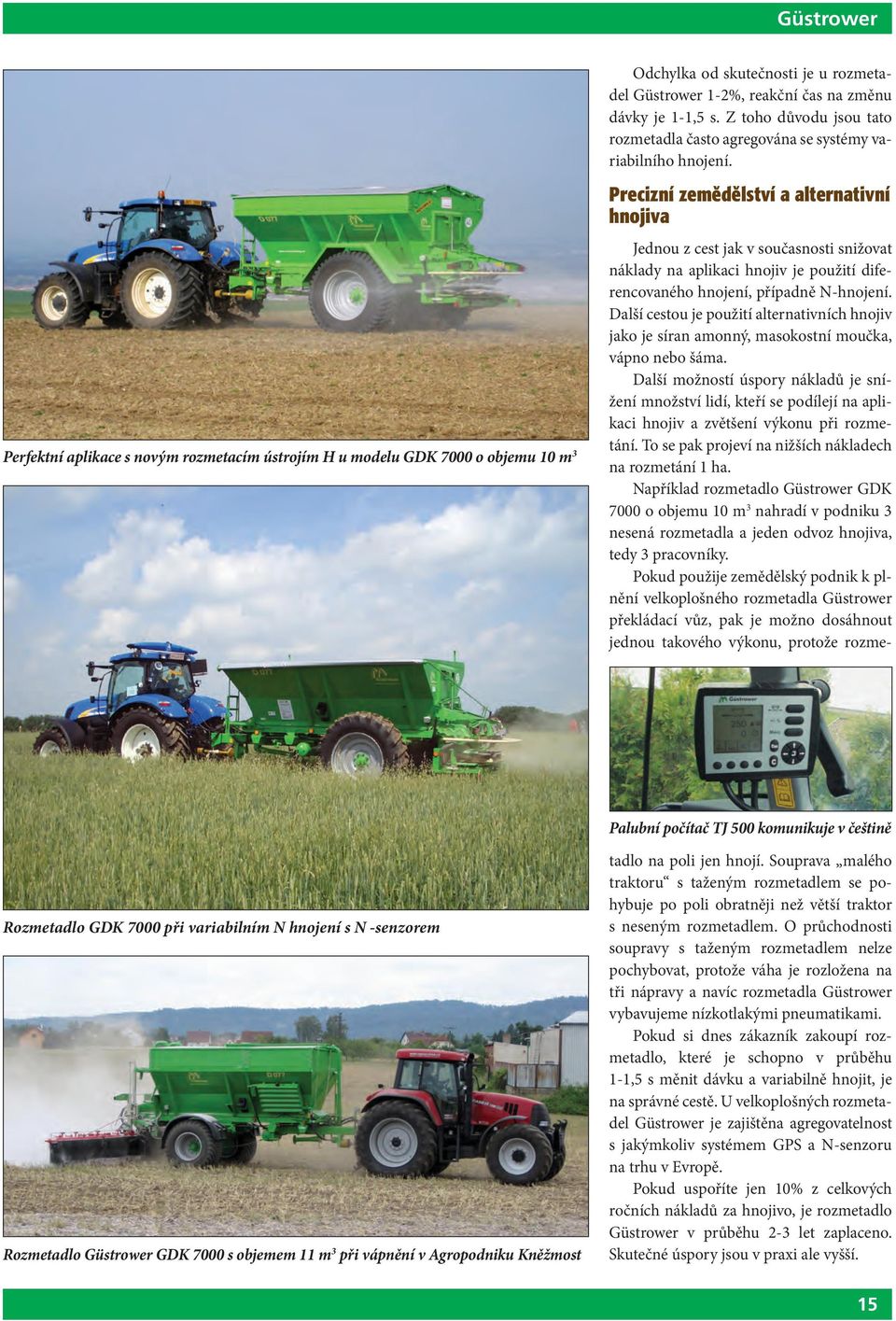 Precizní zemědělství a alternativní hnojiva Palubní počítač TJ 500 komunikuje v češtině Rozmetadlo GDK 7000 při variabilním N hnojení s N -senzorem Rozmetadlo Güstrower GDK 7000 s objemem 11 m 3 při